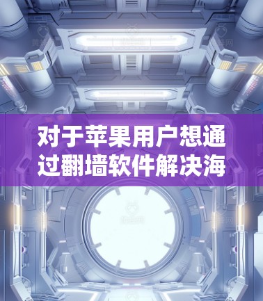 对于苹果用户想通过翻墙软件解决海外IP地址问题,选择靠谱的翻墙软件需要综合考虑安全性和实际效果。以下是一些建议 对于苹果用户想通过翻墙软件解决海外IP地址问题,选择靠谱的翻墙软件需要综合考虑安全性和实际效果。以下是一些建议