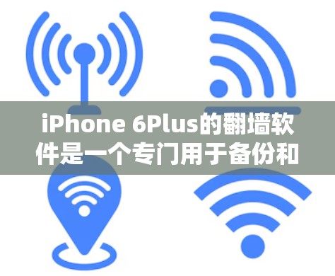 iPhone 6Plus的翻墙软件是一个专门用于备份和保护数据的工具,适用于高分辨率屏幕设备。以下是对该软件的详细分析 iPhone 6Plus的翻墙软件是一个专门用于备份和保护数据的工具,适用于高分辨率屏幕设备。以下是对该软件的详细分析