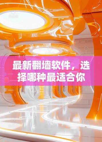 最新翻墙软件,选择哪种最适合你的需求? 最新翻墙软件,选择哪种最适合你的需求?