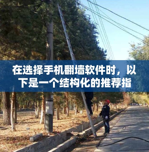 在选择手机翻墙软件时,以下是一个结构化的推荐指南,涵盖多个关键方面 在选择手机翻墙软件时,以下是一个结构化的推荐指南,涵盖多个关键方面