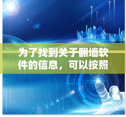 为了找到关于翻墙软件的信息,可以按照以下步骤进行 为了找到关于翻墙软件的信息,可以按照以下步骤进行