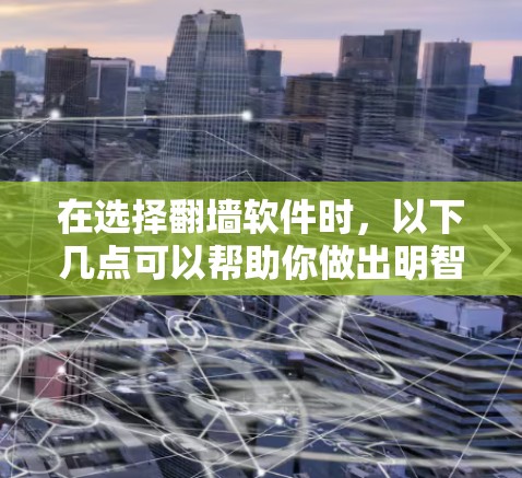 在选择翻墙软件时,以下几点可以帮助你做出明智的选择 在选择翻墙软件时,以下几点可以帮助你做出明智的选择