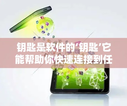 钥匙是软件的‘钥匙’它能帮助你快速连接到任何平台 钥匙是软件的‘钥匙’它能帮助你快速连接到任何平台
