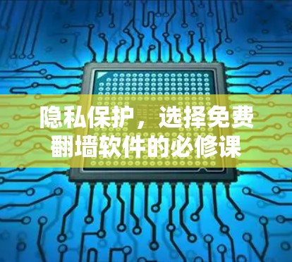 隐私保护,选择免费翻墙软件的必修课 隐私保护,选择免费翻墙软件的必修课