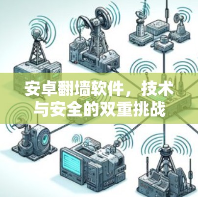 安卓翻墙软件,技术与安全的双重挑战 安卓翻墙软件,技术与安全的双重挑战