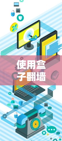 使用盒子翻墙软件的步骤如下 使用盒子翻墙软件的步骤如下