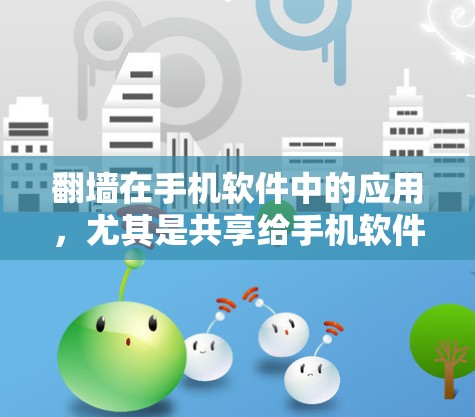 翻墙在手机软件中的应用,尤其是共享给手机软件,是通过手机设备的网络接口连接到外部网络,实现对外部资源的访问或共享。以下是对其的详细解析 翻墙在手机软件中的应用,尤其是共享给手机软件,是通过手机设备的网络接口连接到外部网络,实现对外部资源的访问或共享。以下是对其的详细解析