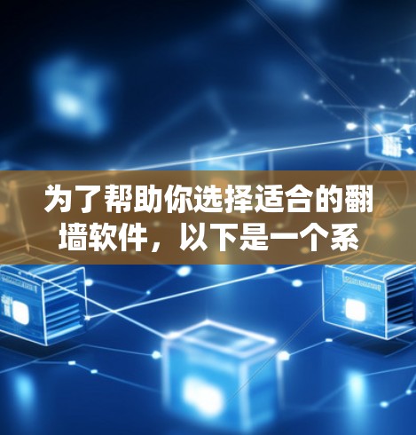 为了帮助你选择适合的翻墙软件,以下是一个系统化的推荐过程,结合您的需求和网络环境 为了帮助你选择适合的翻墙软件,以下是一个系统化的推荐过程,结合您的需求和网络环境