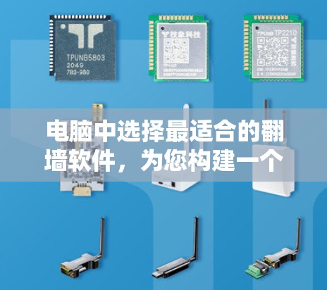 电脑中选择最适合的翻墙软件,为您构建一个安全的网络环境 电脑中选择最适合的翻墙软件,为您构建一个安全的网络环境