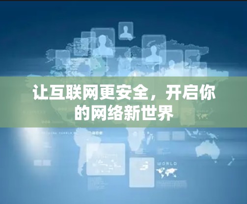 让互联网更安全,开启你的网络新世界 让互联网更安全,开启你的网络新世界