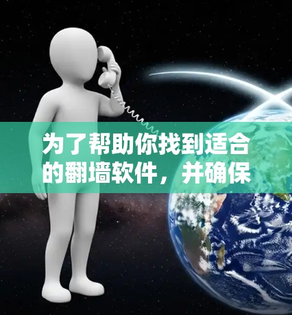 为了帮助你找到适合的翻墙软件,并确保安全和隐私,以下是一步步的解决方案 为了帮助你找到适合的翻墙软件,并确保安全和隐私,以下是一步步的解决方案