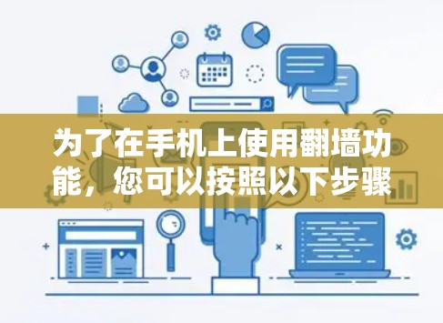 为了在手机上使用翻墙功能，您可以按照以下步骤操作