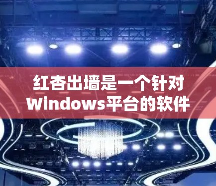 红杏出墙是一个针对Windows平台的软件，用于翻墙和监控网络流量。下载和使用该软件需要遵守相关法律法规和软件许可协议，确保使用时的安全性和合法性