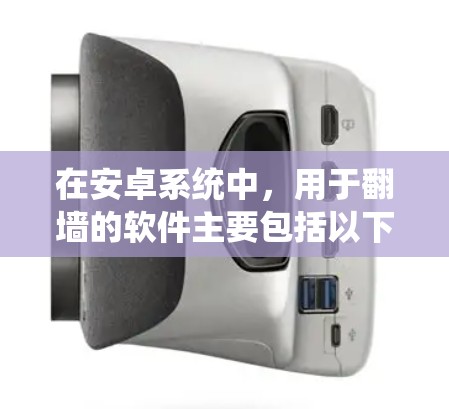 在安卓系统中,用于翻墙的软件主要包括以下几个类别,每个类别都有其独特的方法和功能 在安卓系统中,用于翻墙的软件主要包括以下几个类别,每个类别都有其独特的方法和功能