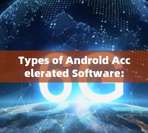 Types of Android Accelerated Software: Types of Android Accelerated Software: