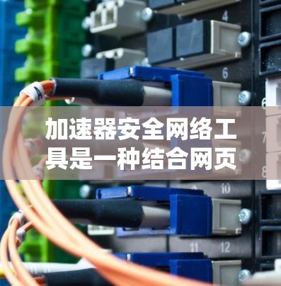 加速器安全网络工具是一种结合网页下载加速和网络安全的工具,旨在提高下载速度的同时保护数据安全。以下是其关键功能和使用场景 加速器安全网络工具是一种结合网页下载加速和网络安全的工具,旨在提高下载速度的同时保护数据安全。以下是其关键功能和使用场景