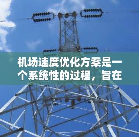 机场速度优化方案是一个系统性的过程,旨在通过优化飞行器的飞行参数,平衡地面交通密度和飞行速度,以缩短飞行时间,提升机场运营效率。以下是一个详细且系统化的优化方案 机场速度优化方案是一个系统性的过程,旨在通过优化飞行器的飞行参数,平衡地面交通密度和飞行速度,以缩短飞行时间,提升机场运营效率。以下是一个详细且系统化的优化方案