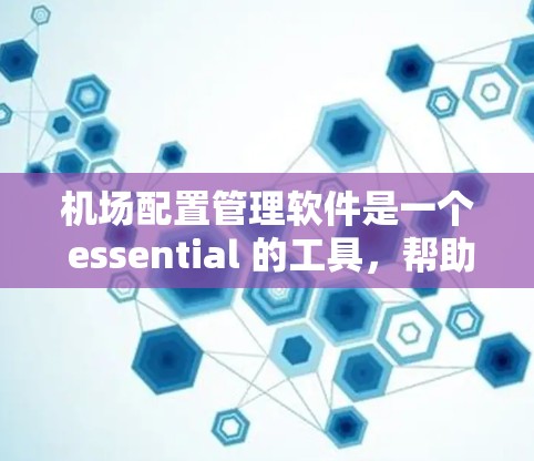 机场配置管理软件是一个 essential 的工具,帮助机场管理部门高效运作,保障机场的正常运行。以下是对该软件的详细介绍 机场配置管理软件是一个 essential 的工具,帮助机场管理部门高效运作,保障机场的正常运行。以下是对该软件的详细介绍