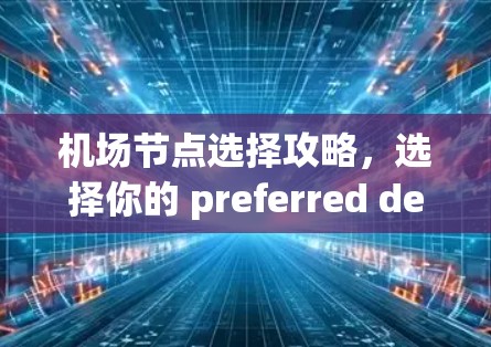 机场节点选择攻略,选择你的 preferred destination! 机场节点选择攻略,选择你的 preferred destination!