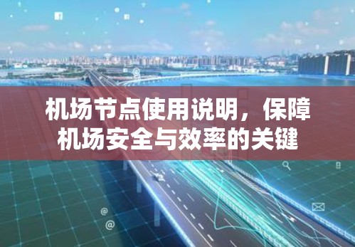 机场节点使用说明,保障机场安全与效率的关键 机场节点使用说明,保障机场安全与效率的关键