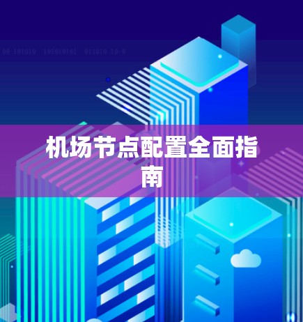 机场节点配置全面指南 机场节点配置全面指南