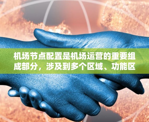 机场节点配置是机场运营的重要组成部分,涉及到多个区域、功能区和系统的优化。以下是一些关于机场节点配置的基本方法和重要性 机场节点配置是机场运营的重要组成部分,涉及到多个区域、功能区和系统的优化。以下是一些关于机场节点配置的基本方法和重要性