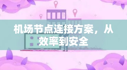 机场节点连接方案,从效率到安全 机场节点连接方案,从效率到安全