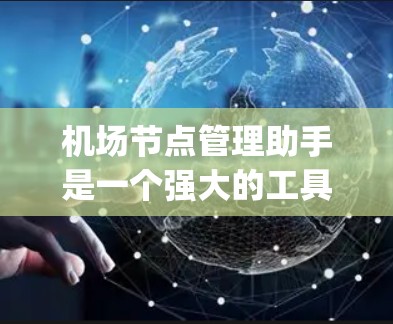 机场节点管理助手是一个强大的工具,用于管理机场的 gateways 和 terminal 等设施,以提高机场的效率和可靠性。以下是对该工具的详细分步解决方案 机场节点管理助手是一个强大的工具,用于管理机场的 gateways 和 terminal 等设施,以提高机场的效率和可靠性。以下是对该工具的详细分步解决方案