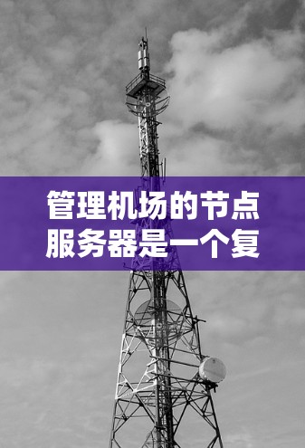 管理机场的节点服务器是一个复杂但重要的过程,涉及多个步骤和工具。以下是一个有条理的指南,帮助您有效地管理和维护机场服务器 管理机场的节点服务器是一个复杂但重要的过程,涉及多个步骤和工具。以下是一个有条理的指南,帮助您有效地管理和维护机场服务器