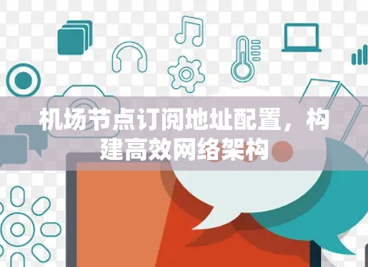 机场节点订阅地址配置，构建高效网络架构
