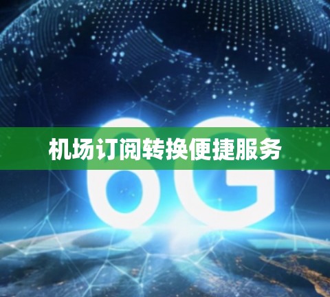 机场订阅转换便捷服务 机场订阅转换便捷服务