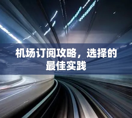 机场订阅攻略,选择的最佳实践 机场订阅攻略,选择的最佳实践