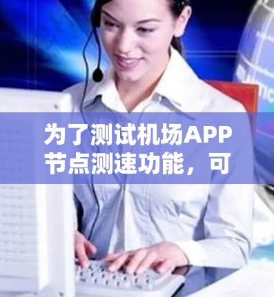 为了测试机场APP节点测速功能，可以按照以下步骤进行
