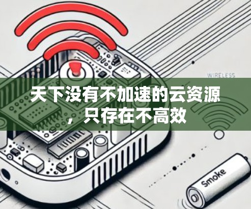 天下没有不加速的云资源,只存在不高效 天下没有不加速的云资源,只存在不高效