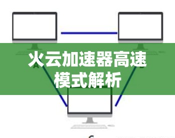 火云加速器高速模式解析 火云加速器高速模式解析