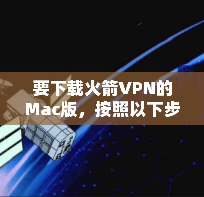 要下载火箭VPN的Mac版,按照以下步骤操作 要下载火箭VPN的Mac版,按照以下步骤操作