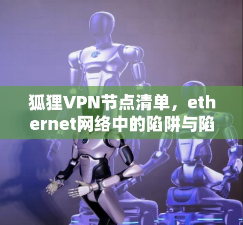 狐狸VPN节点清单,ethernet网络中的陷阱与陷阱 狐狸VPN节点清单,ethernet网络中的陷阱与陷阱