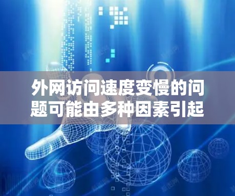 外网访问速度变慢的问题可能由多种因素引起,包括硬件、网络和软件等多个方面。以下是详细的解决方案 外网访问速度变慢的问题可能由多种因素引起,包括硬件、网络和软件等多个方面。以下是详细的解决方案