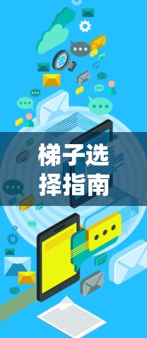梯子选择指南，让生活更安全！