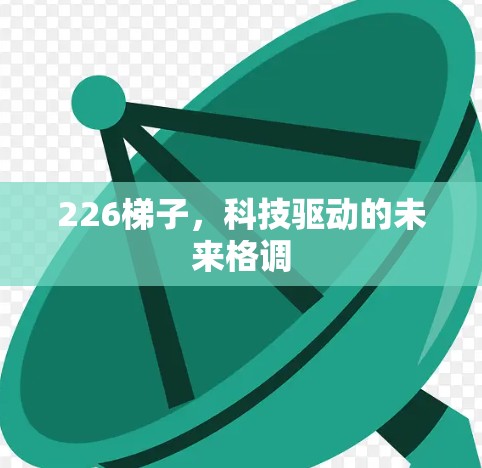 226梯子，科技驱动的未来格调