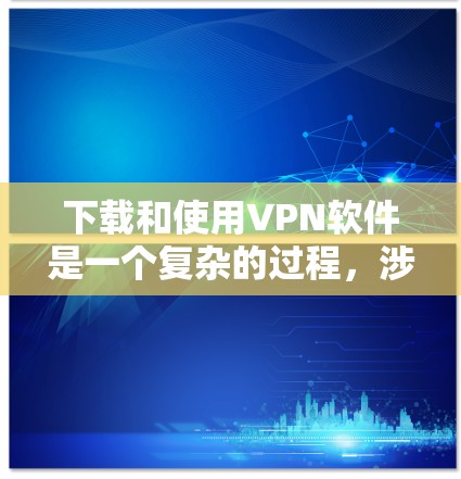 下载和使用VPN软件是一个复杂的过程,涉及法律、隐私保护以及协议设置等多个方面。以下是一些关于韩国VPN下载的建议和信息 下载和使用VPN软件是一个复杂的过程,涉及法律、隐私保护以及协议设置等多个方面。以下是一些关于韩国VPN下载的建议和信息