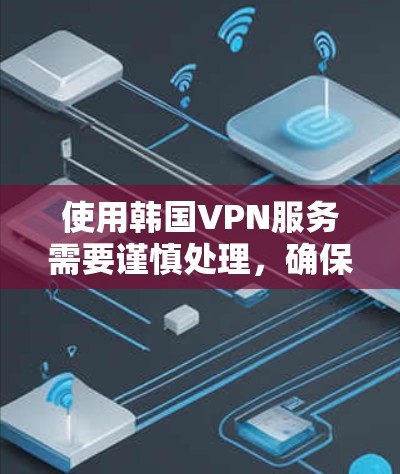 使用韩国VPN服务需要谨慎处理,确保安全和隐私。以下是一步步的指南 使用韩国VPN服务需要谨慎处理,确保安全和隐私。以下是一步步的指南