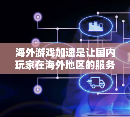 海外游戏加速是让国内玩家在海外地区的服务器运行高速游戏的重要工具。以下是一些关键点和推荐,帮助您更好地利用这个趋势 海外游戏加速是让国内玩家在海外地区的服务器运行高速游戏的重要工具。以下是一些关键点和推荐,帮助您更好地利用这个趋势