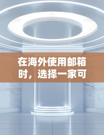 在海外使用邮箱时，选择一家可靠的VPN是确保安全的重要步骤。以下是一些推荐的海外邮箱VPN，涵盖不同的需求和特点