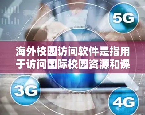 海外校园访问软件是指用于访问国际校园资源和课程的在线工具和平台。这些软件帮助学生和访问者获取学习资源、参加在线课程、参与国际项目以及进行学术研究。以下是一些常见的海外校园访问软件及其用途 海外校园访问软件是指用于访问国际校园资源和课程的在线工具和平台。这些软件帮助学生和访问者获取学习资源、参加在线课程、参与国际项目以及进行学术研究。以下是一些常见的海外校园访问软件及其用途