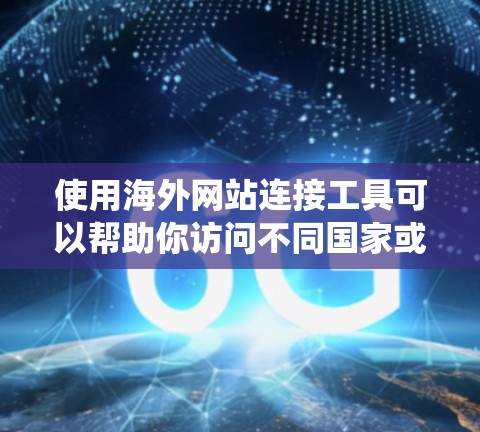 使用海外网站连接工具可以帮助你访问不同国家或地区的网站,适合解决访问多个地区的挑战。以下是一个系统化的指南,帮助你选择和使用合适的工具 使用海外网站连接工具可以帮助你访问不同国家或地区的网站,适合解决访问多个地区的挑战。以下是一个系统化的指南,帮助你选择和使用合适的工具