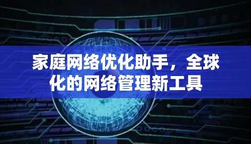 家庭网络优化助手，全球化的网络管理新工具