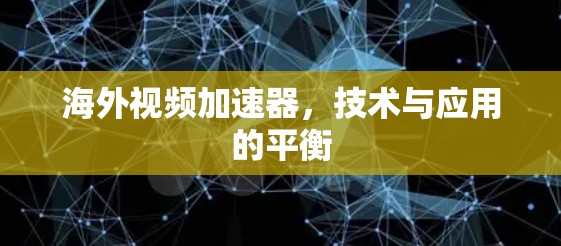 海外视频加速器，技术与应用的平衡