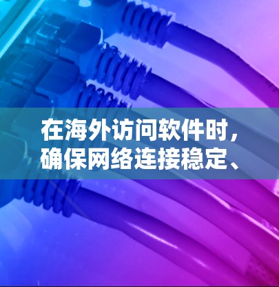 在海外访问软件时,确保网络连接稳定、权限正确并优化缓存是关键。以下是一个逐步指南,帮助您高效访问远程软件 在海外访问软件时,确保网络连接稳定、权限正确并优化缓存是关键。以下是一个逐步指南,帮助您高效访问远程软件