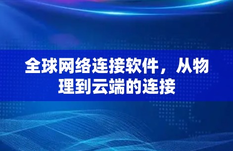 全球网络连接软件,从物理到云端的连接 全球网络连接软件,从物理到云端的连接